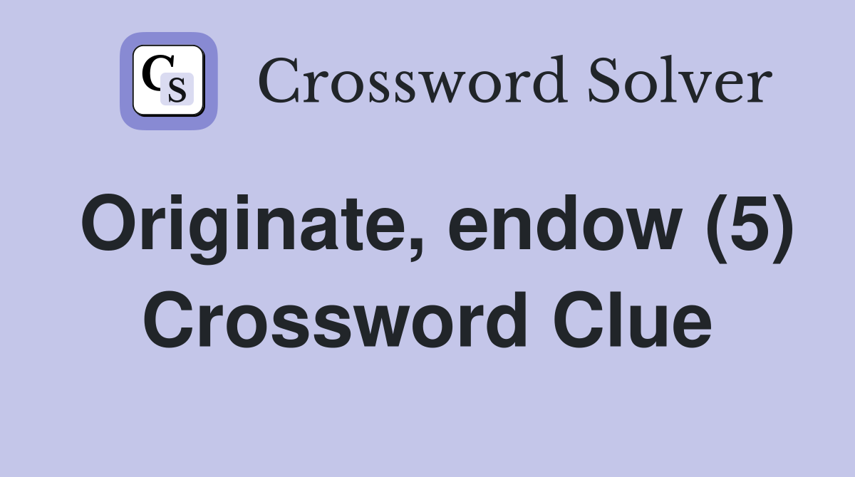 Originate, endow (5) Crossword Clue