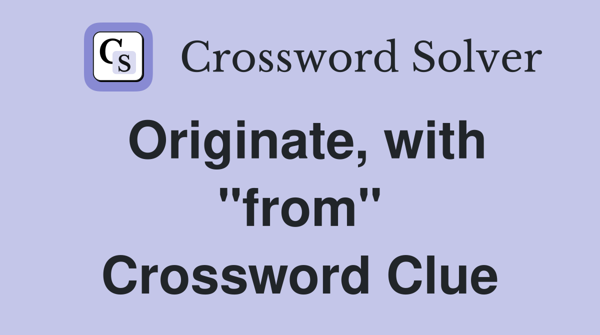 Originate, with "from" Crossword Clue