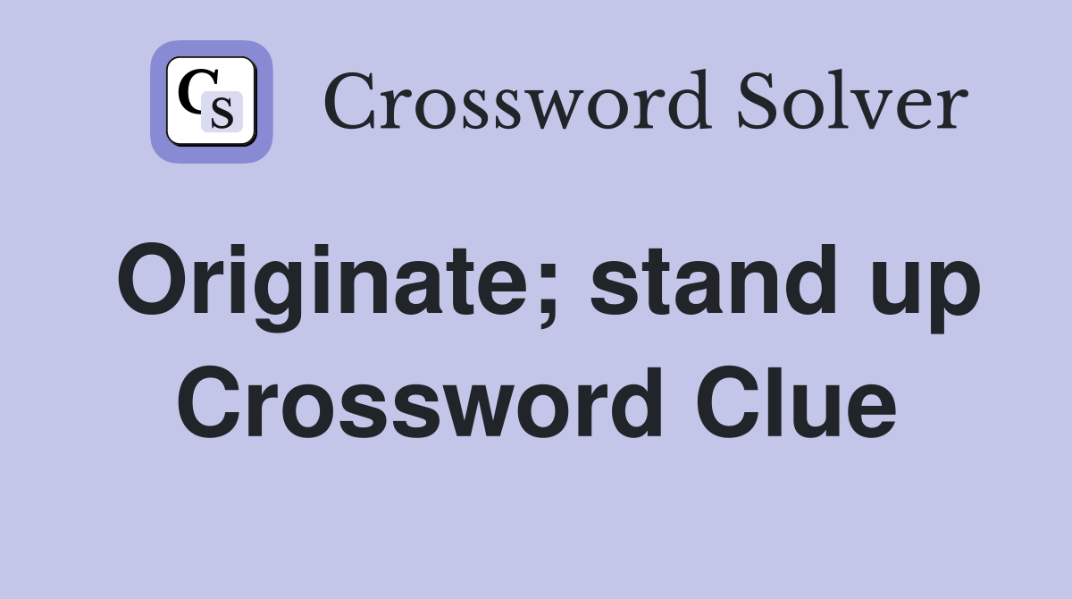 Originate; stand up Crossword Clue