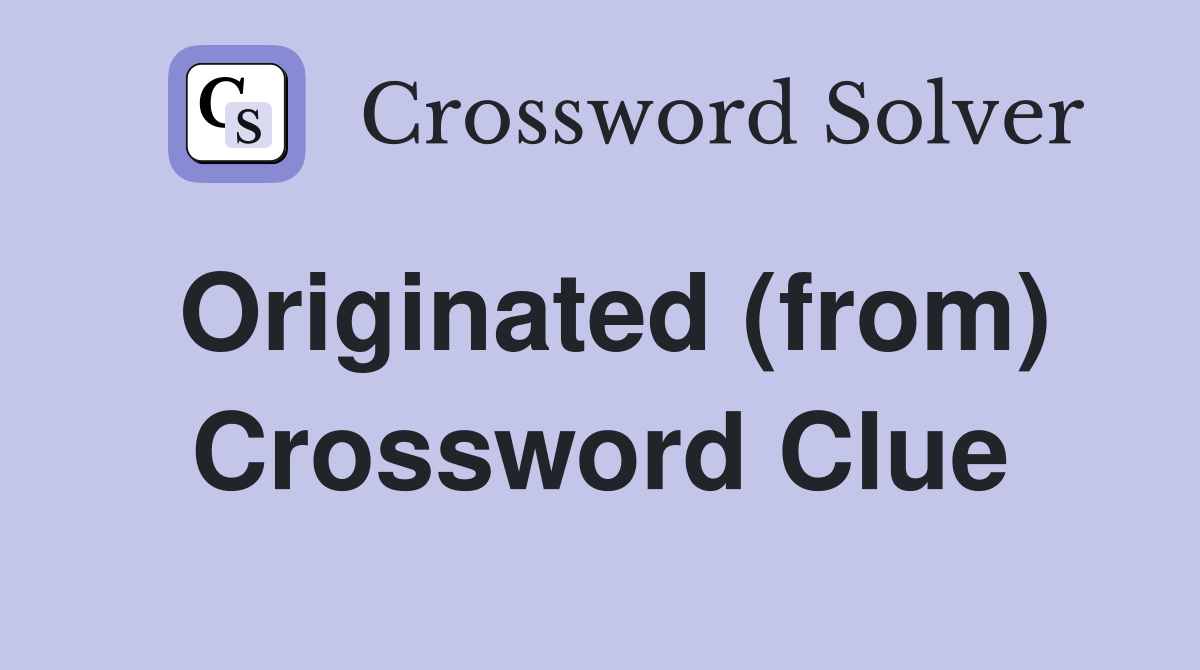 Originated (from) Crossword Clue