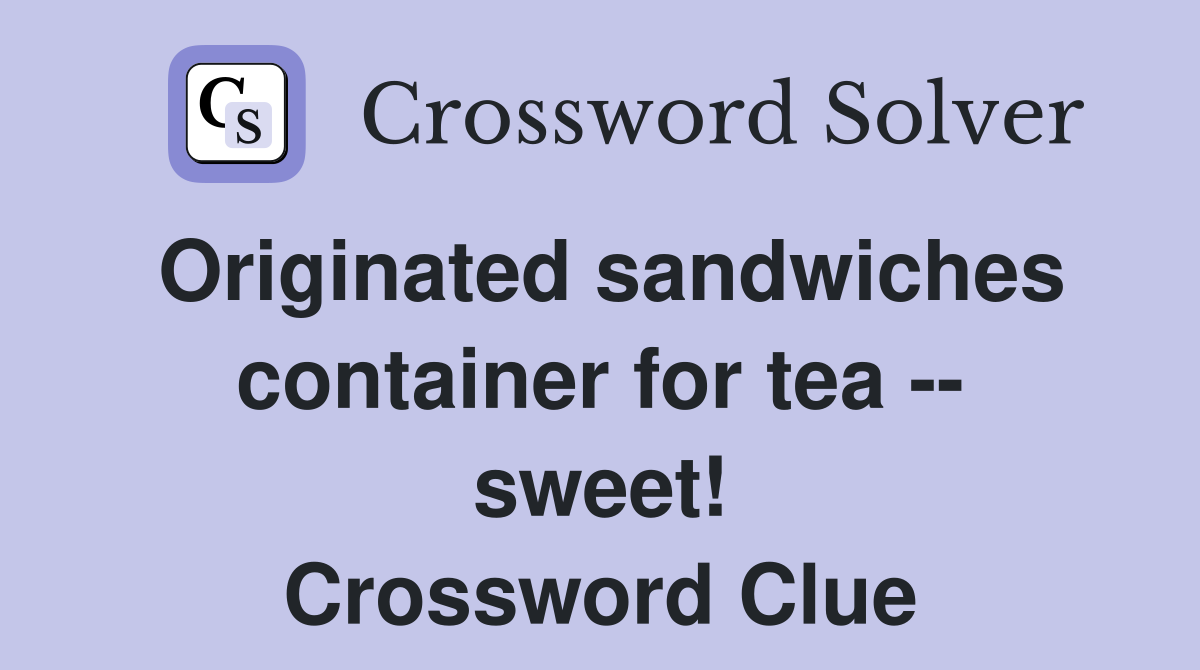 Originated sandwiches container for tea -- sweet! Crossword Clue