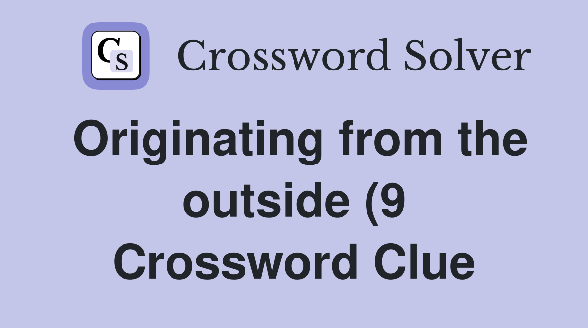 Originating from the outside (9) Crossword Clue Answers Crossword Originating from the outside (9) Crossword Clue Answers Crossword