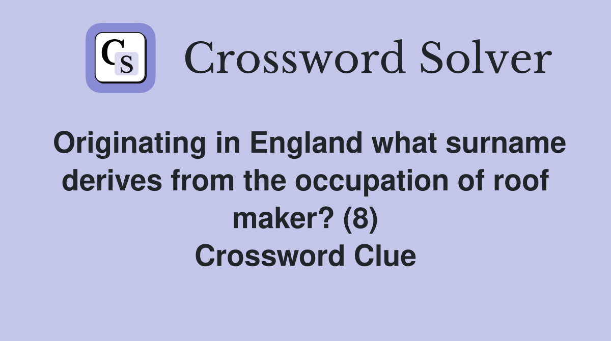 Originating in England what surname derives from the occupation of roof maker? (8) Crossword Clue