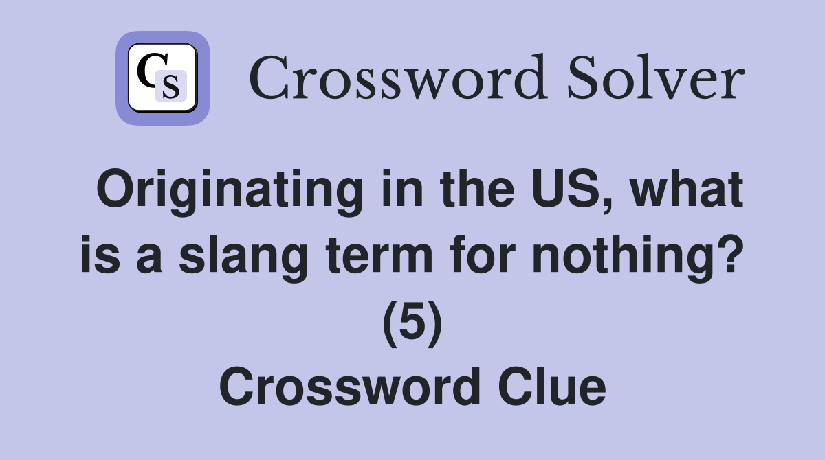 Originating in the US, what is a slang term for nothing? (5) Crossword Clue