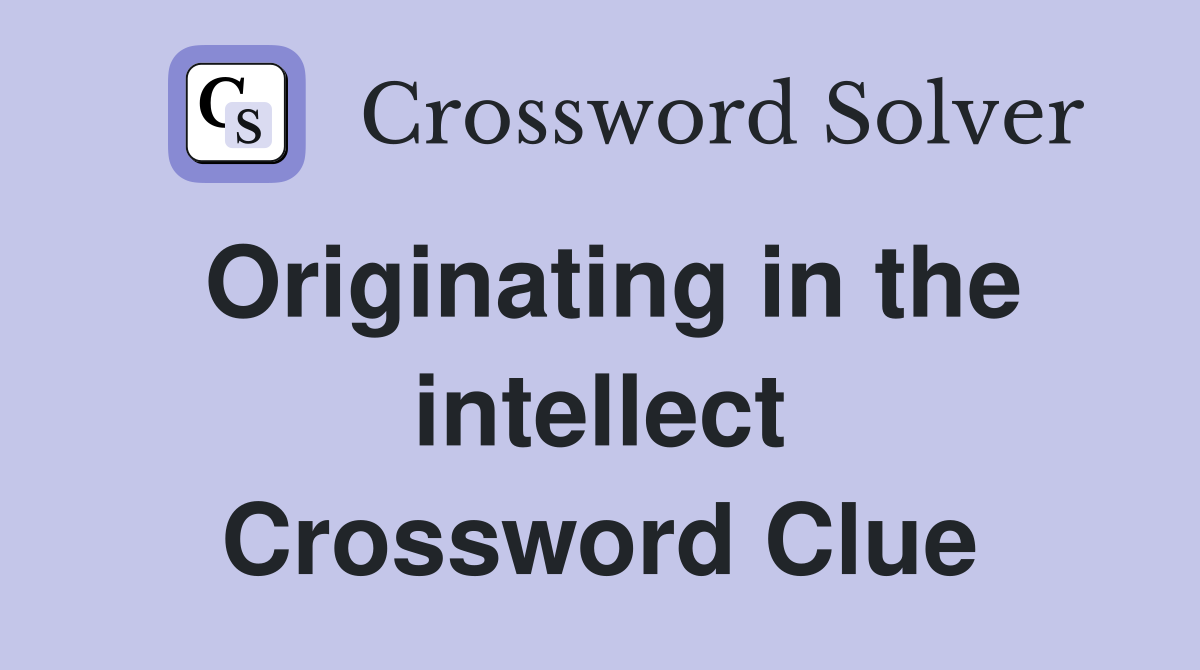Originating in the intellect Crossword Clue