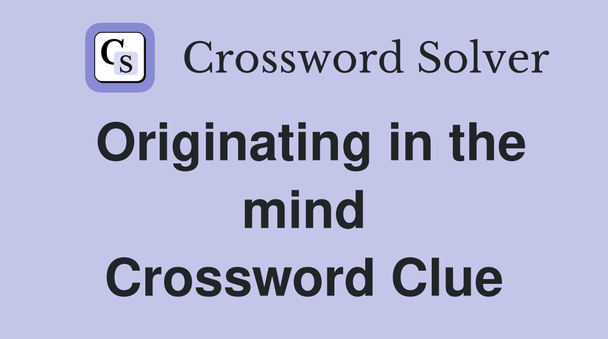 Originating in the mind Crossword Clue