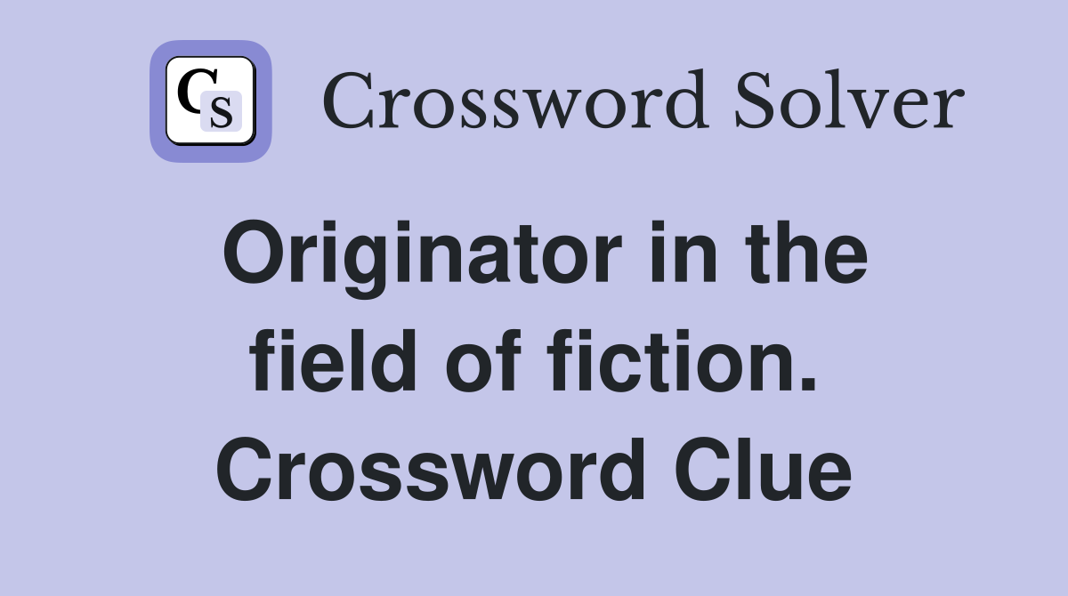 Originator in the field of fiction. Crossword Clue