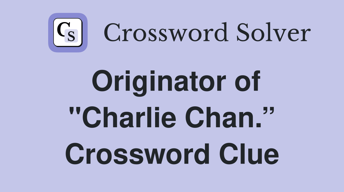 Originator of "Charlie Chan.” Crossword Clue