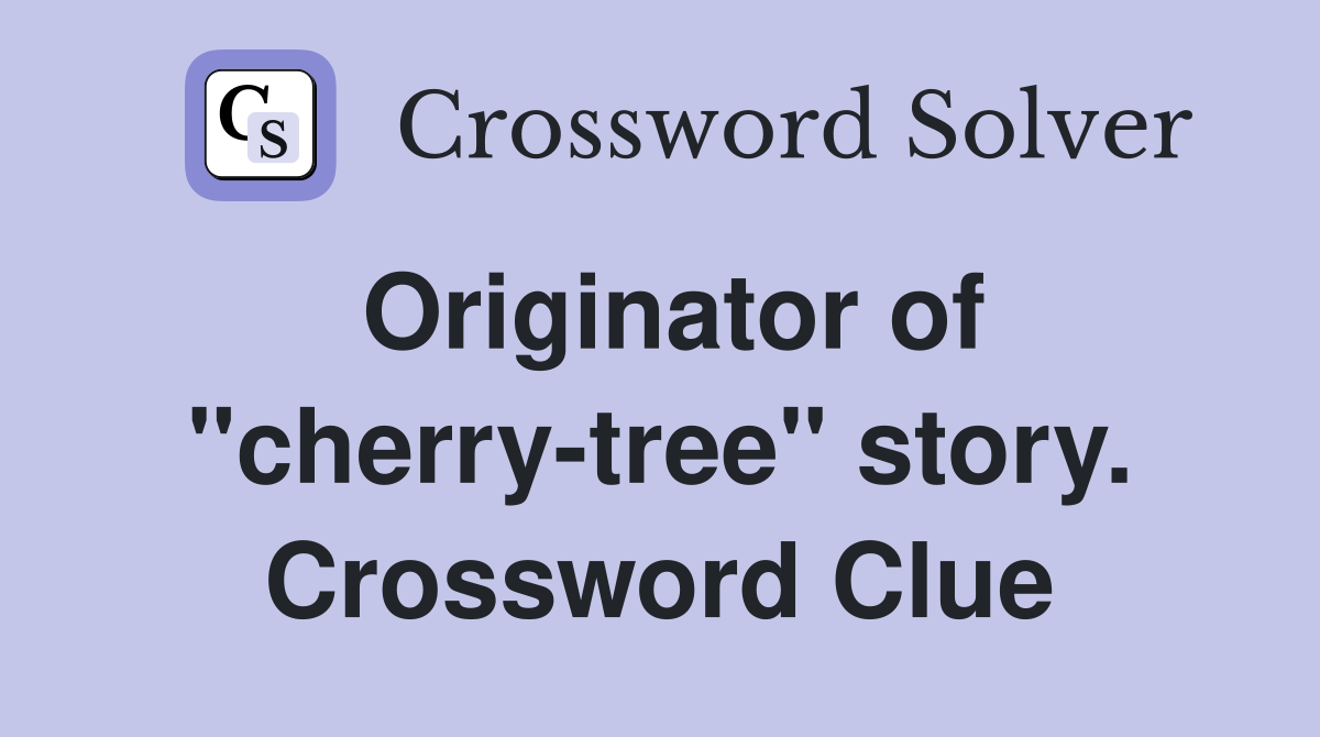 Originator of "cherry-tree" story. Crossword Clue
