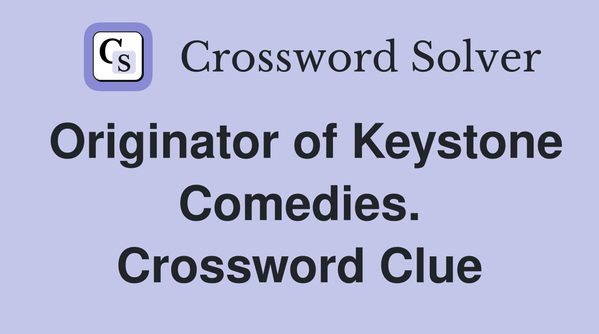 Originator of Keystone Comedies. Crossword Clue