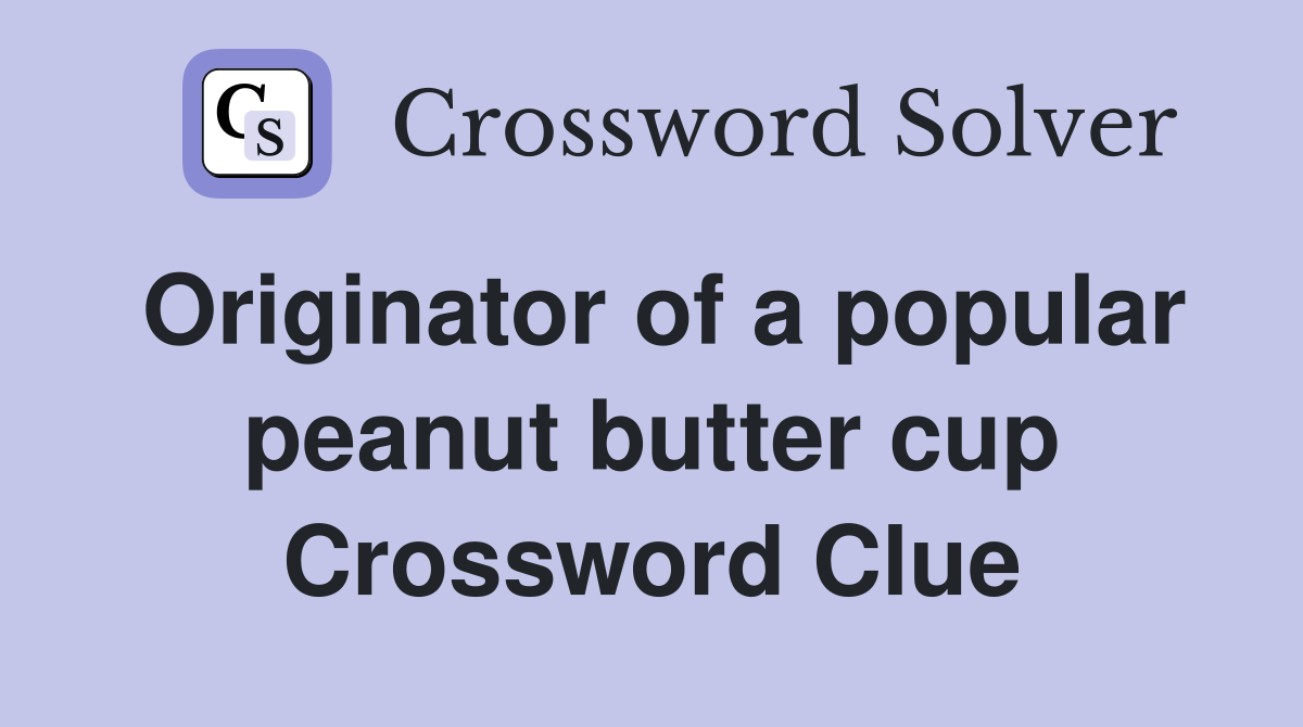 Originator of a popular peanut butter cup Crossword Clue