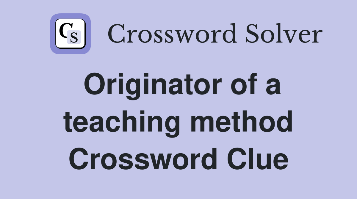 Originator of a teaching method Crossword Clue