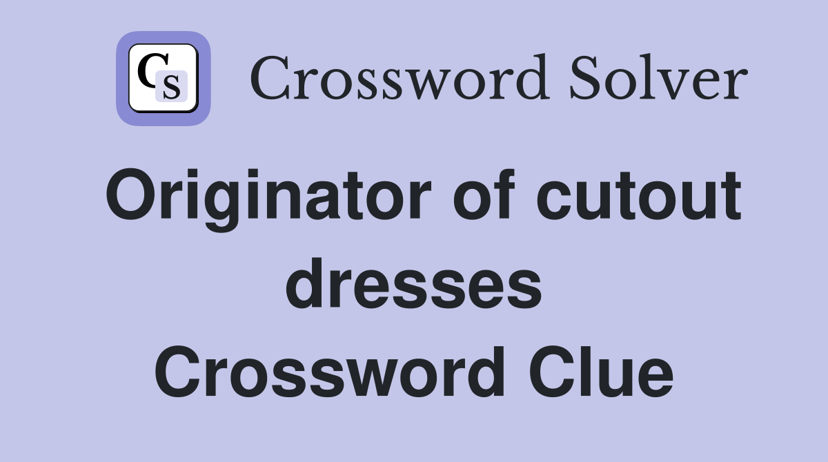 Originator of cutout dresses Crossword Clue