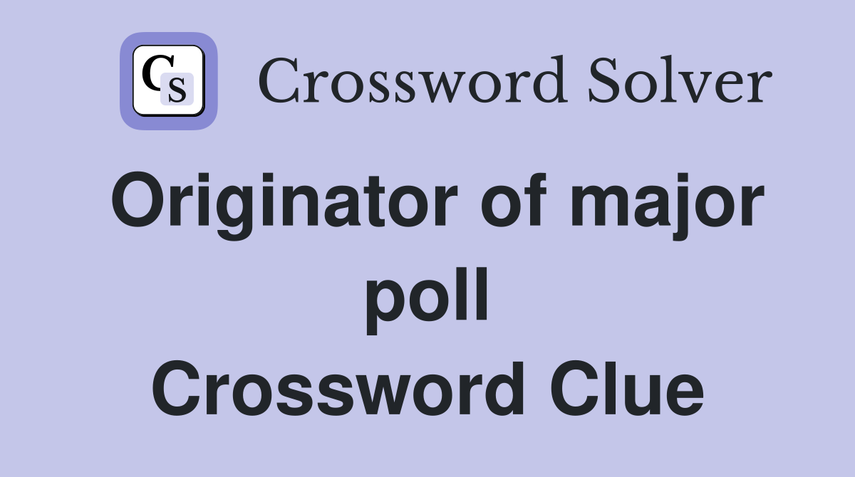 Originator of major poll Crossword Clue