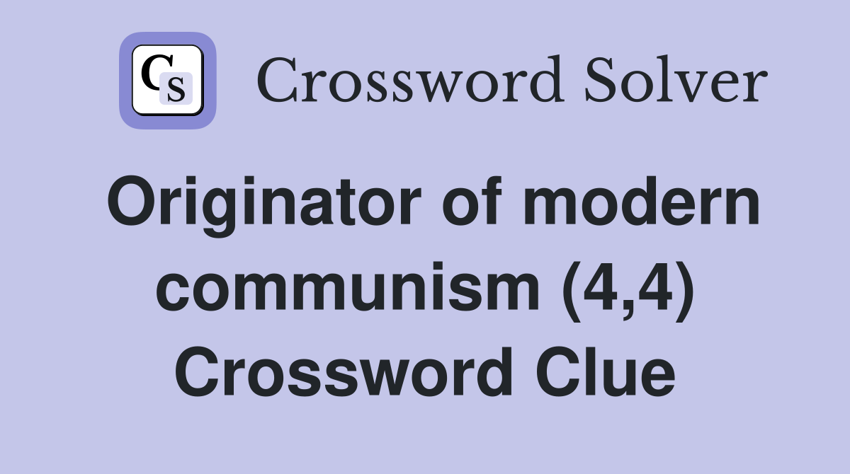 Originator of modern communism (4,4) Crossword Clue