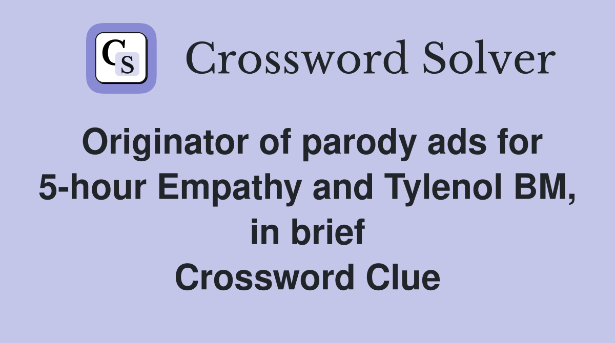Originator of parody ads for 5-hour Empathy and Tylenol BM, in brief Crossword Clue