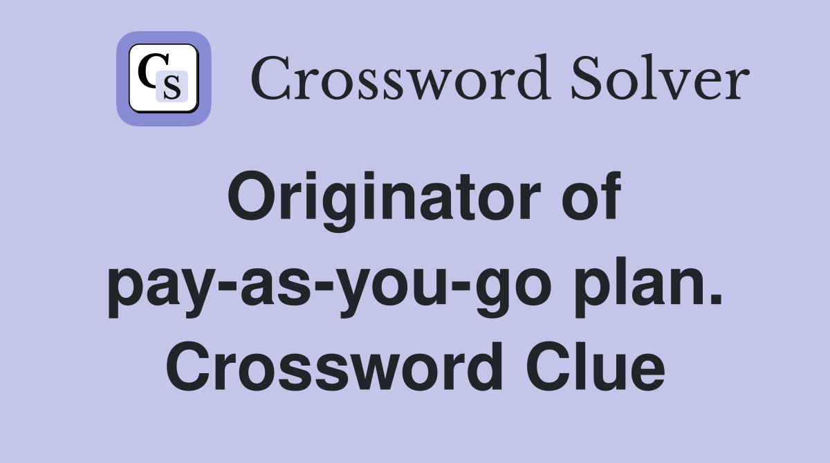 Originator of pay-as-you-go plan. Crossword Clue