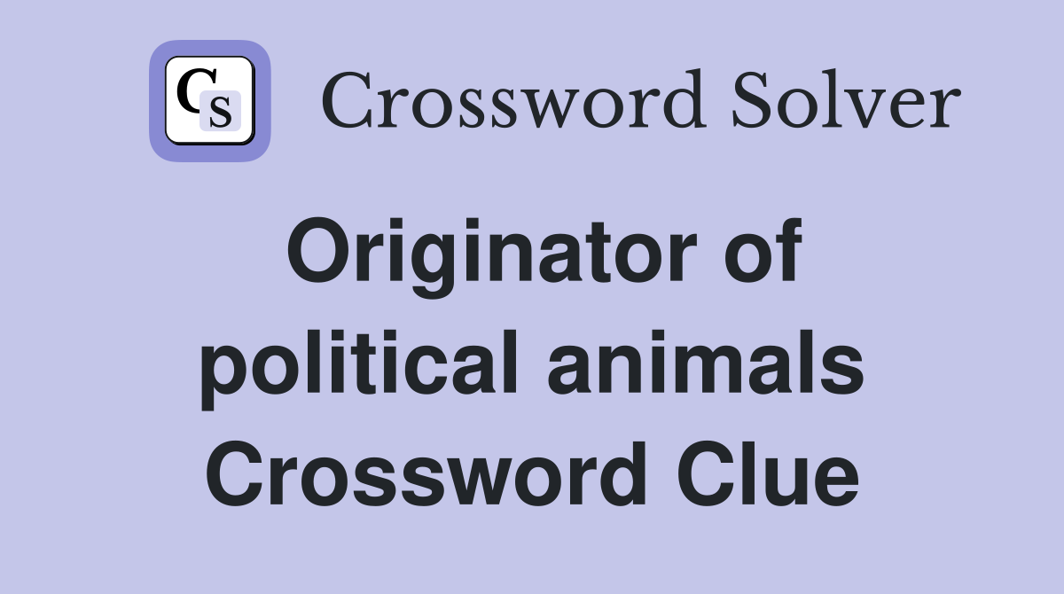 Originator of political animals Crossword Clue