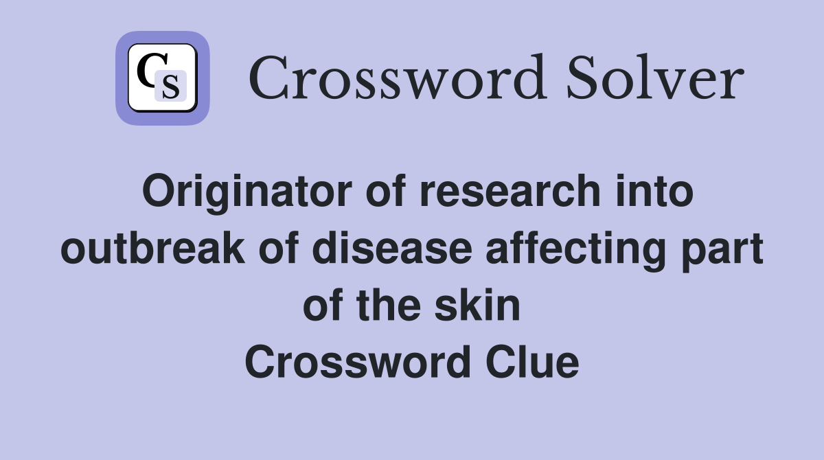 Originator of research into outbreak of disease affecting part of the skin Crossword Clue