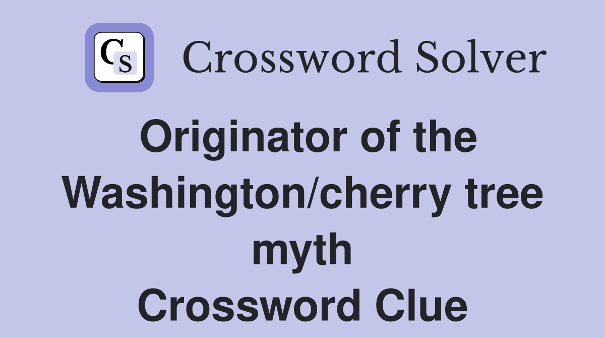 Originator of the Washington/cherry tree myth Crossword Clue
