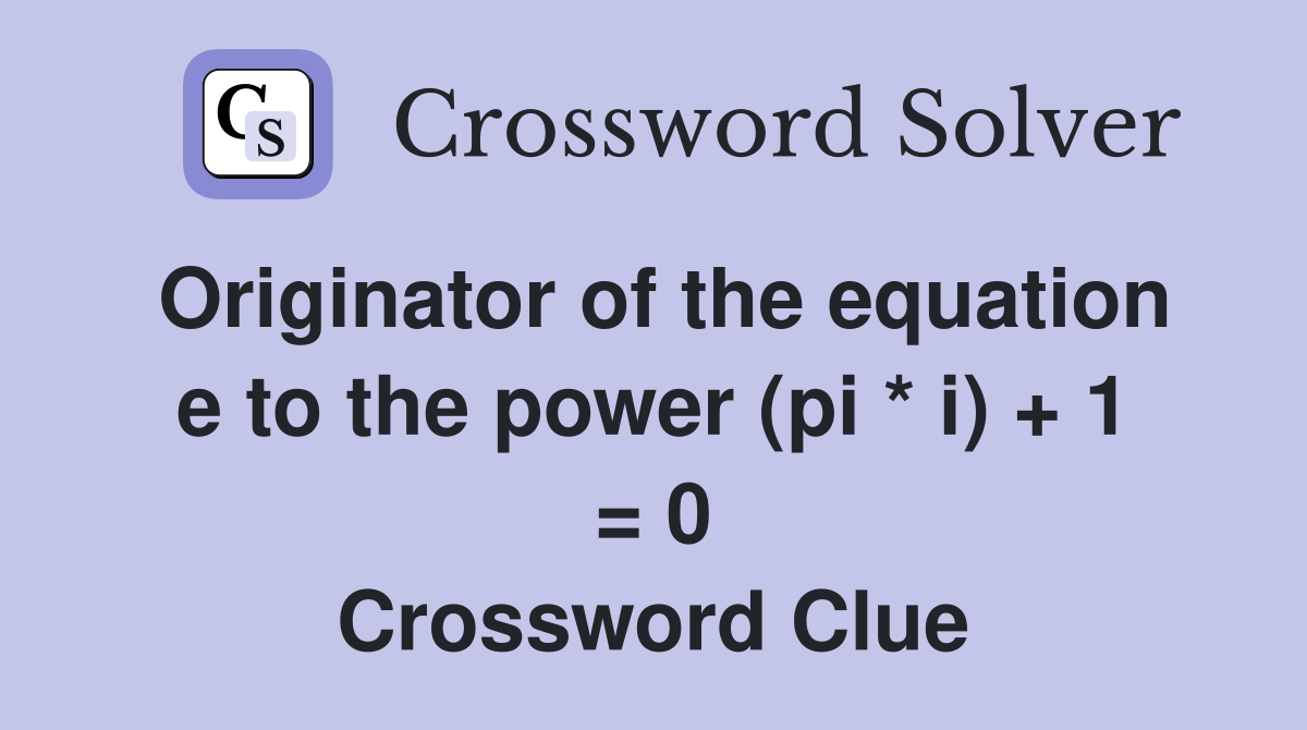 Originator of the equation e to the power (pi * i) + 1 = 0 Crossword Clue