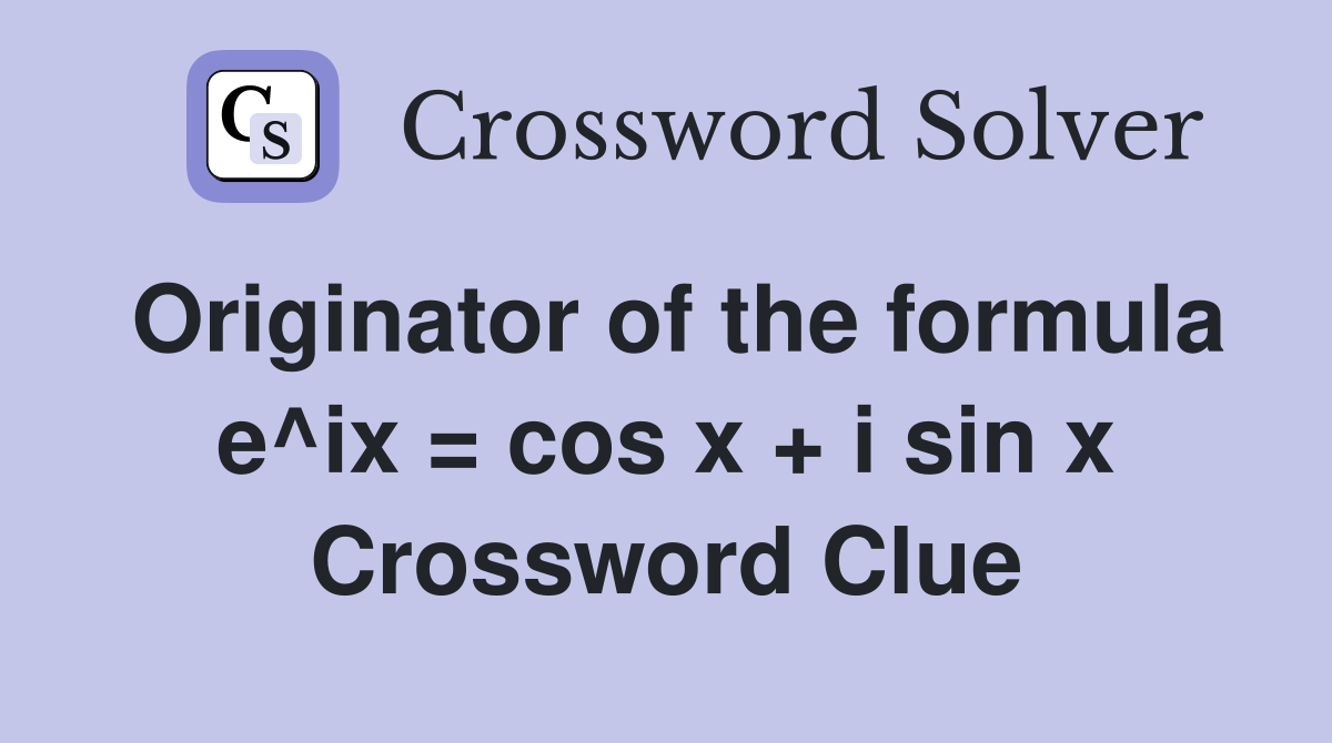 Originator of the formula e^ix = cos x + i sin x Crossword Clue
