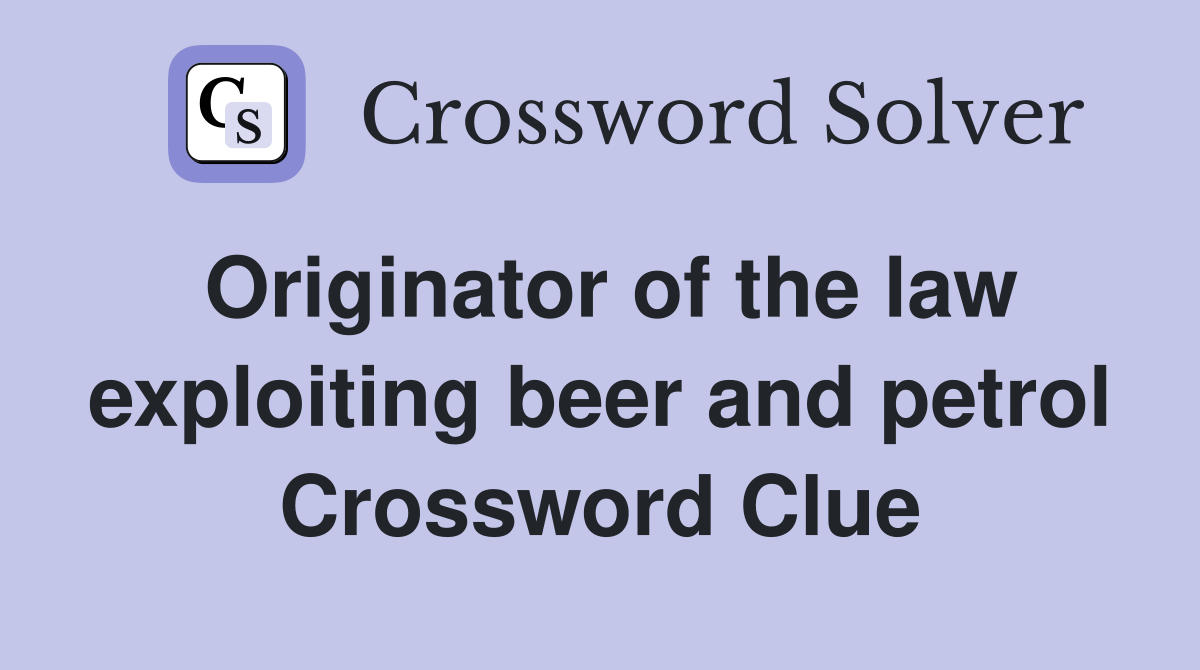 Originator of the law exploiting beer and petrol Crossword Clue