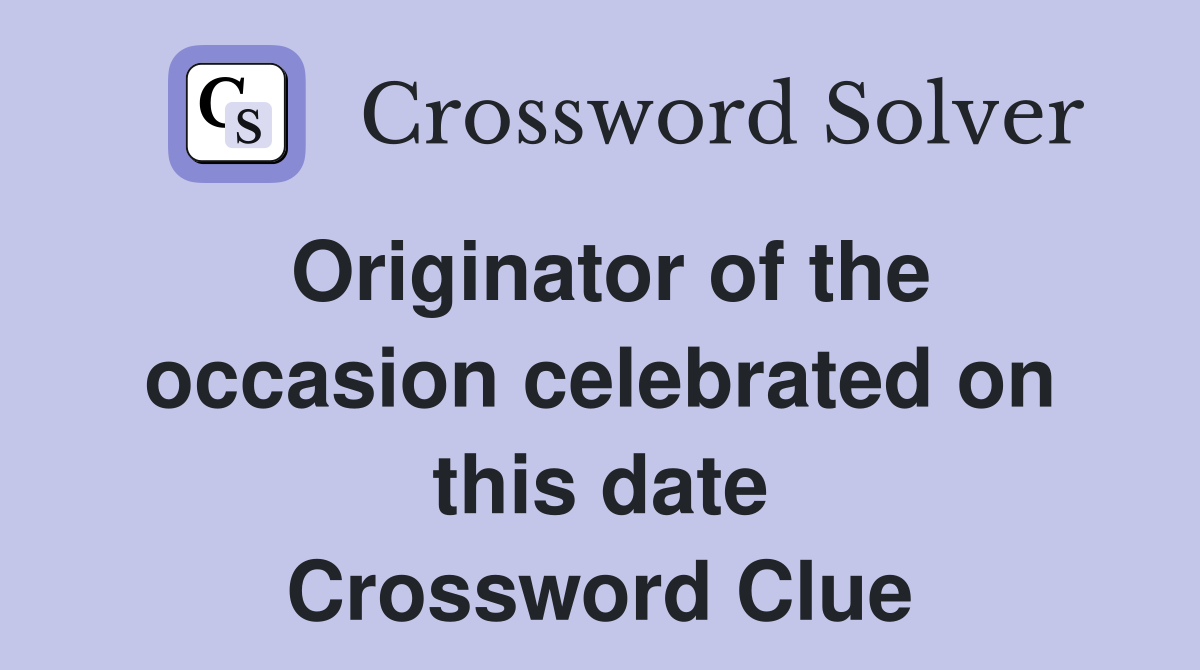 Originator of the occasion celebrated on this date Crossword Clue