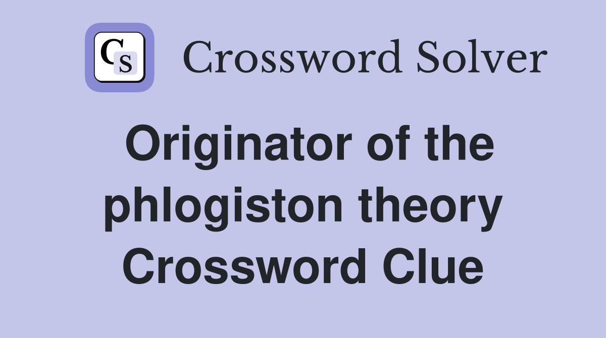 Originator of the phlogiston theory Crossword Clue