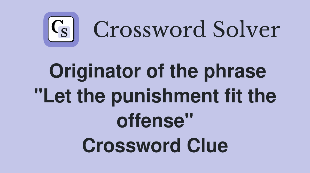 Originator of the phrase "Let the punishment fit the offense" Crossword Clue