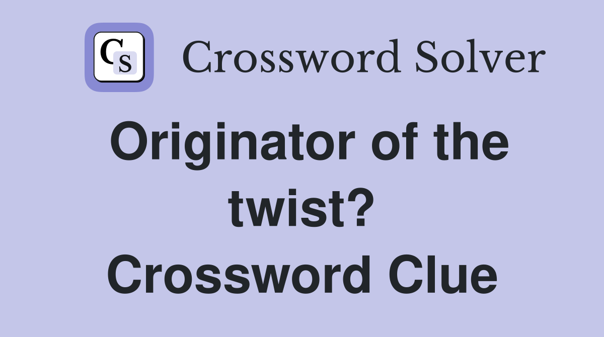 Originator of the twist? Crossword Clue