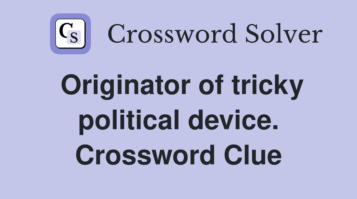 Originator of tricky political device. Crossword Clue