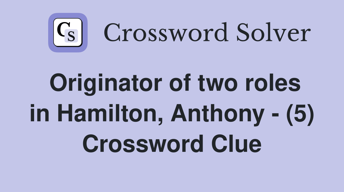 Originator of two roles in Hamilton, Anthony - (5) Crossword Clue
