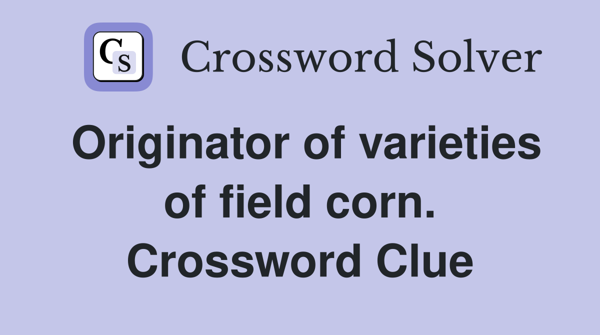 Originator of varieties of field corn. Crossword Clue