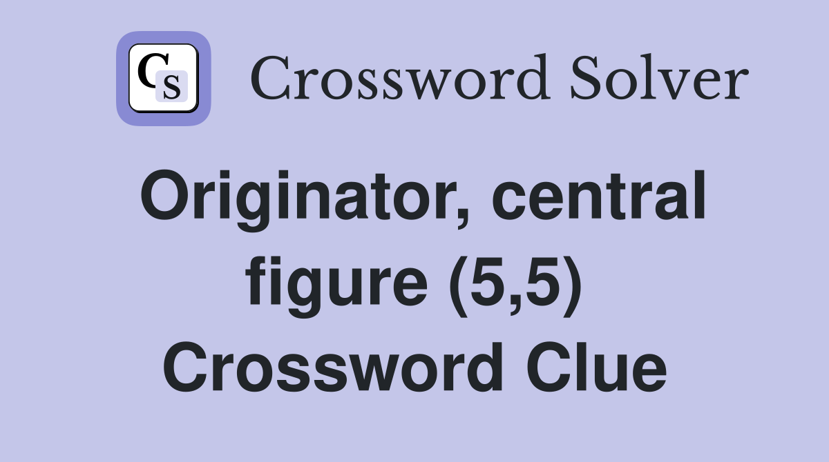 Originator, central figure (5,5) Crossword Clue