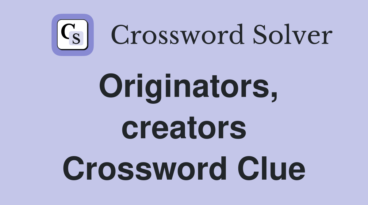 Originators, creators Crossword Clue