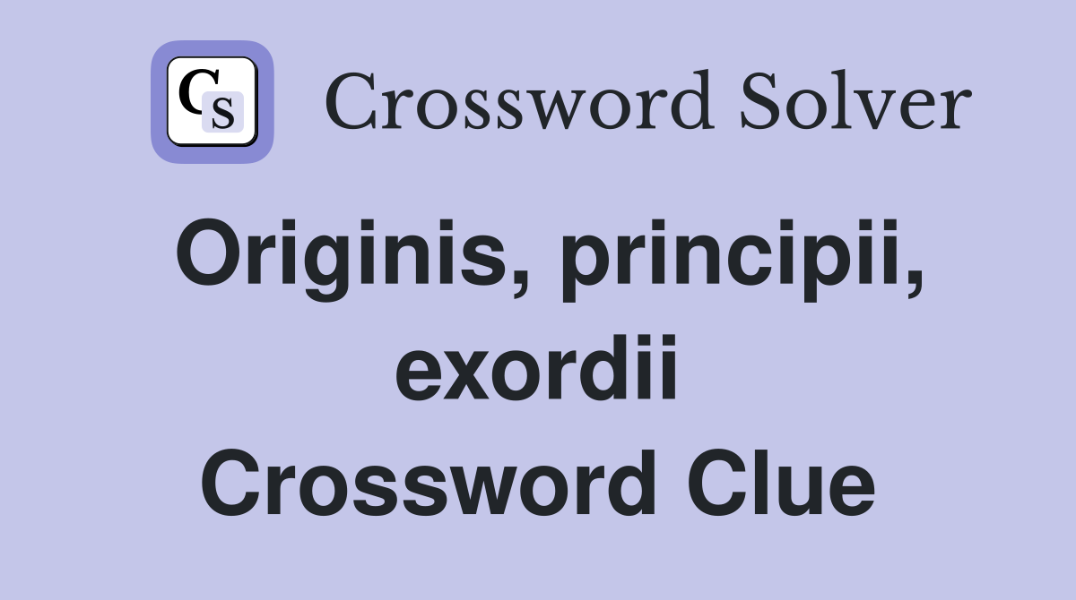 Originis, principii, exordii Crossword Clue