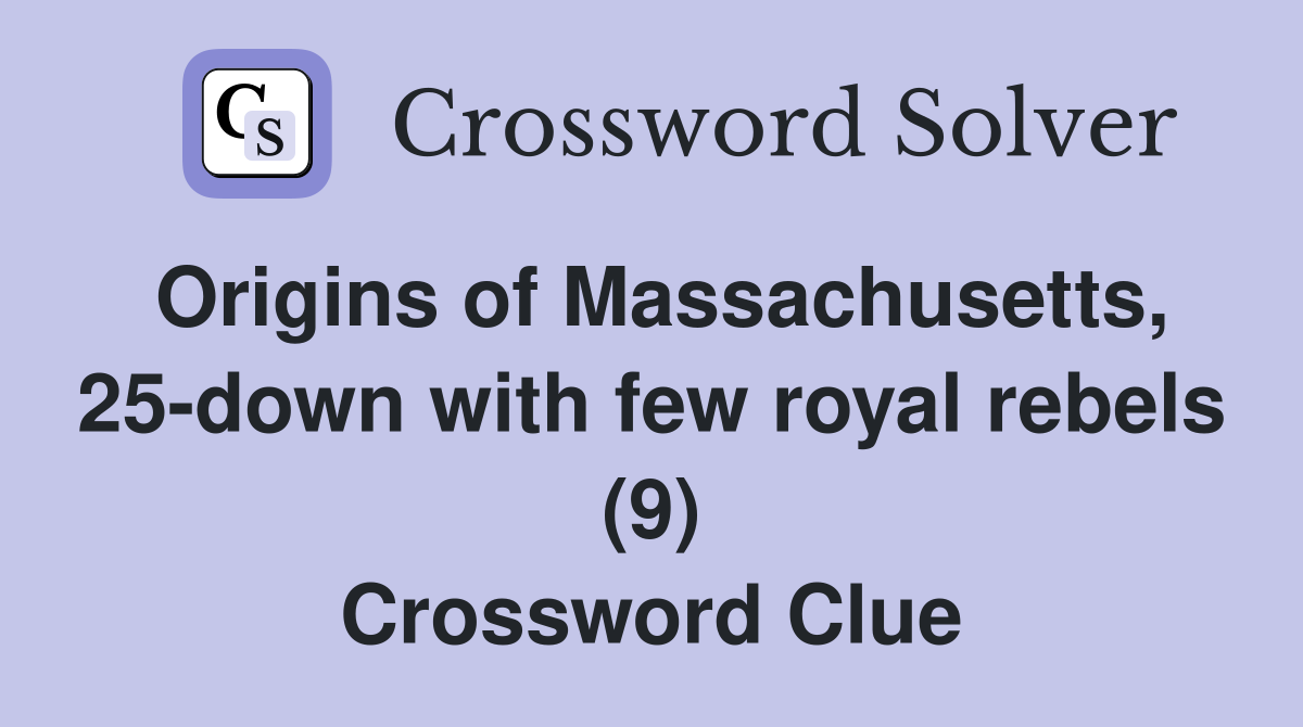 Origins of Massachusetts, 25-down with few royal rebels (9) Crossword Clue