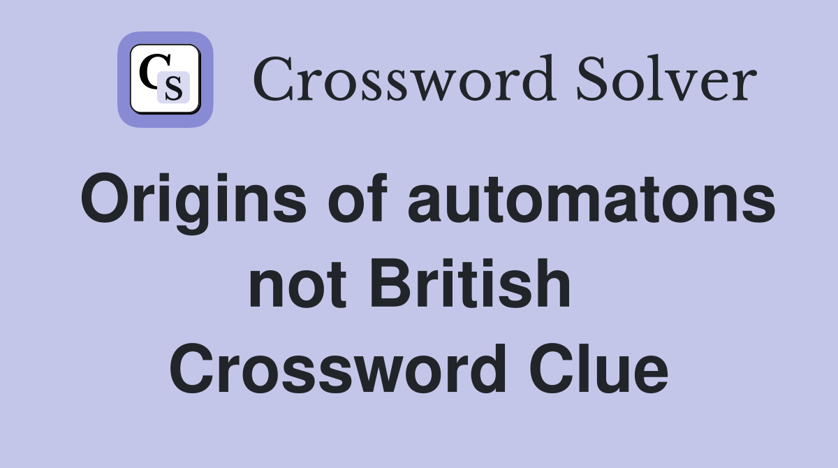 Origins of automatons not British  Crossword Clue