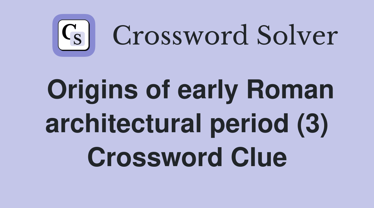 Origins of early Roman architectural period (3) Crossword Clue