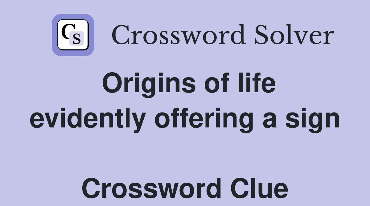 Origins of life evidently offering a sign  Crossword Clue