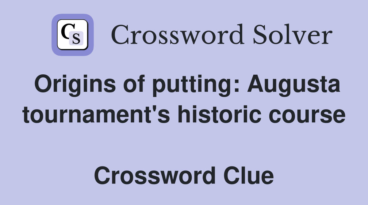 Origins of putting: Augusta tournament's historic course  Crossword Clue