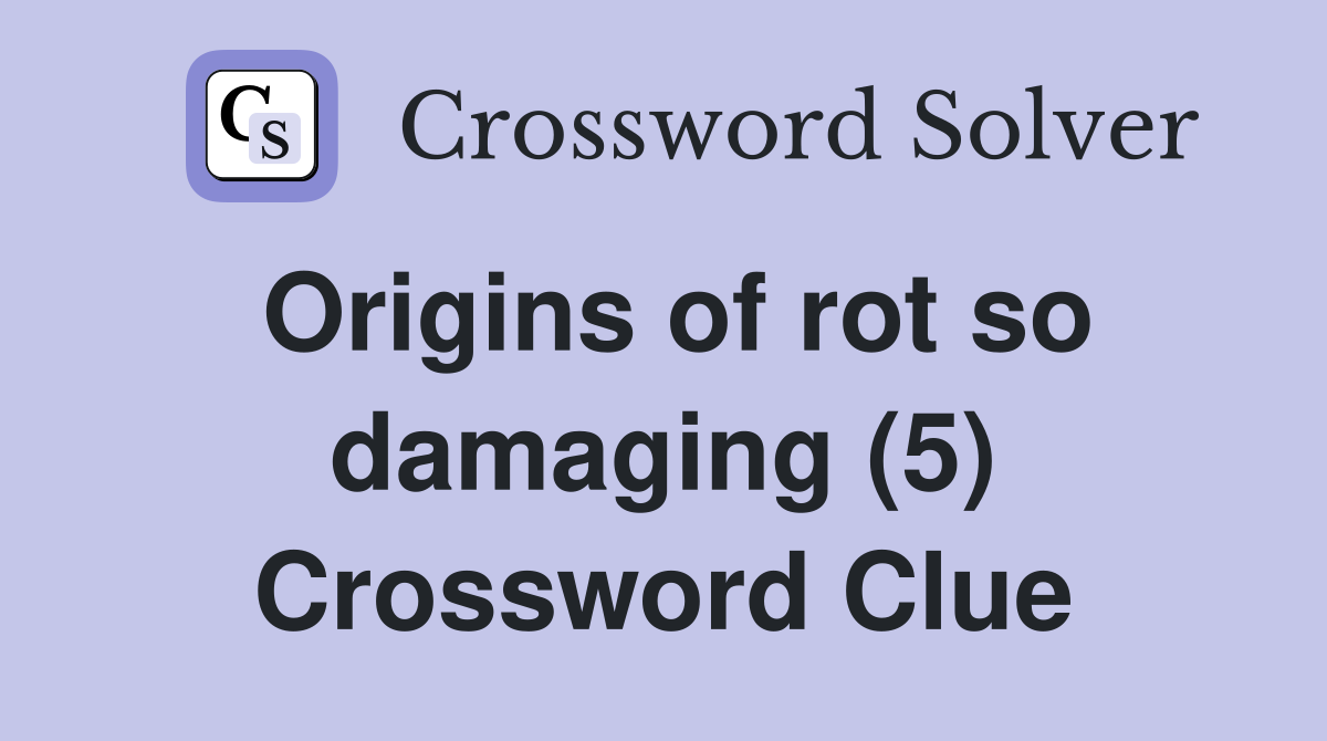Origins of rot so damaging (5) Crossword Clue