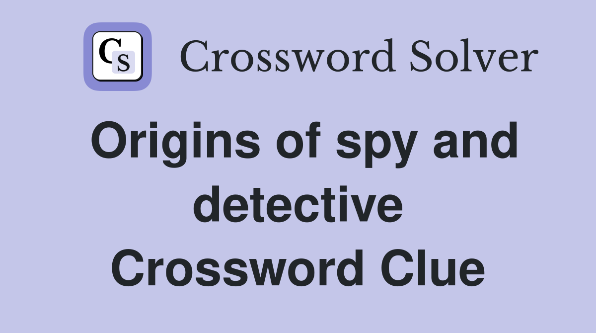 Origins of spy and detective Crossword Clue