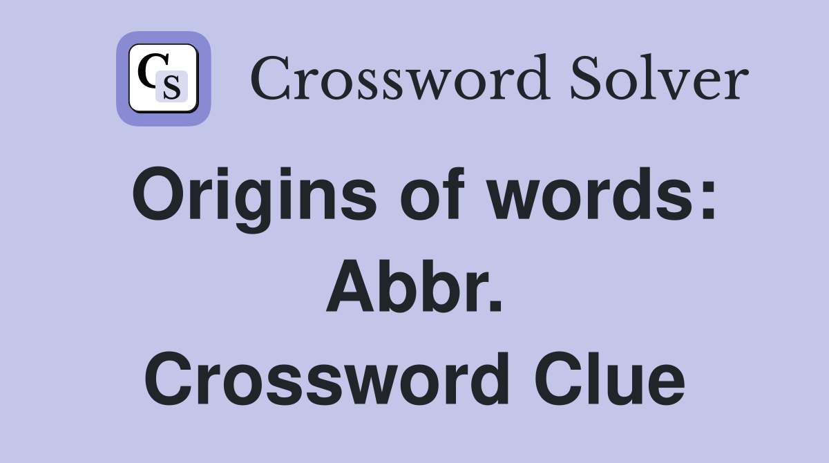 Origins of words: Abbr. Crossword Clue