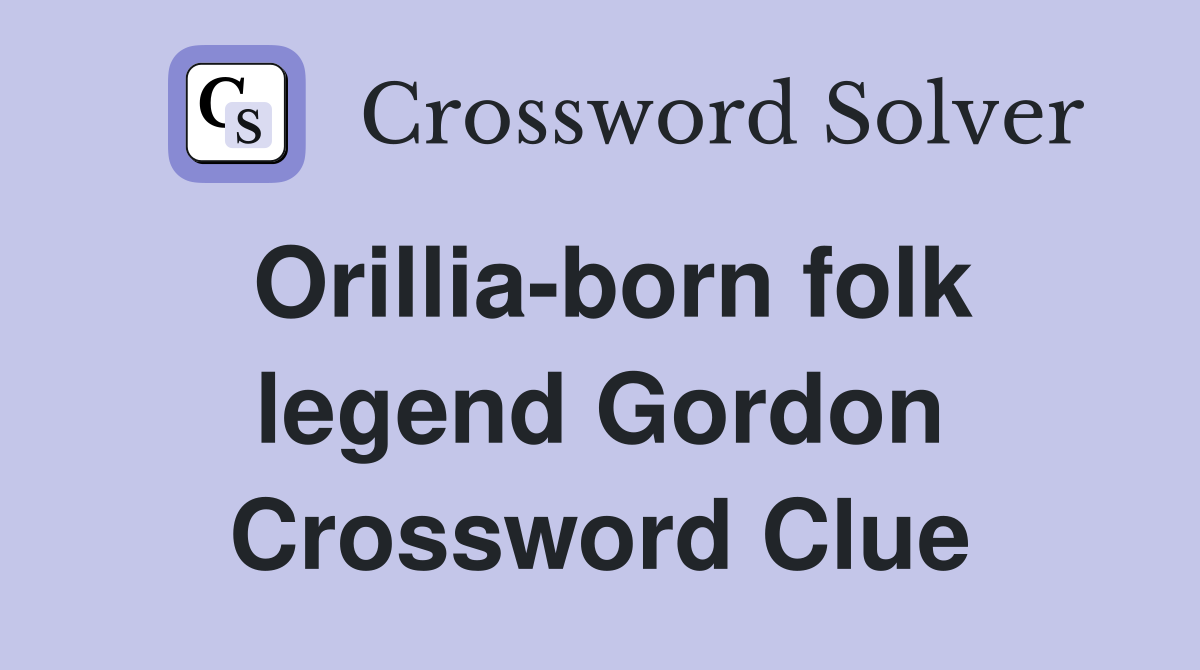 Orillia-born folk legend Gordon Crossword Clue