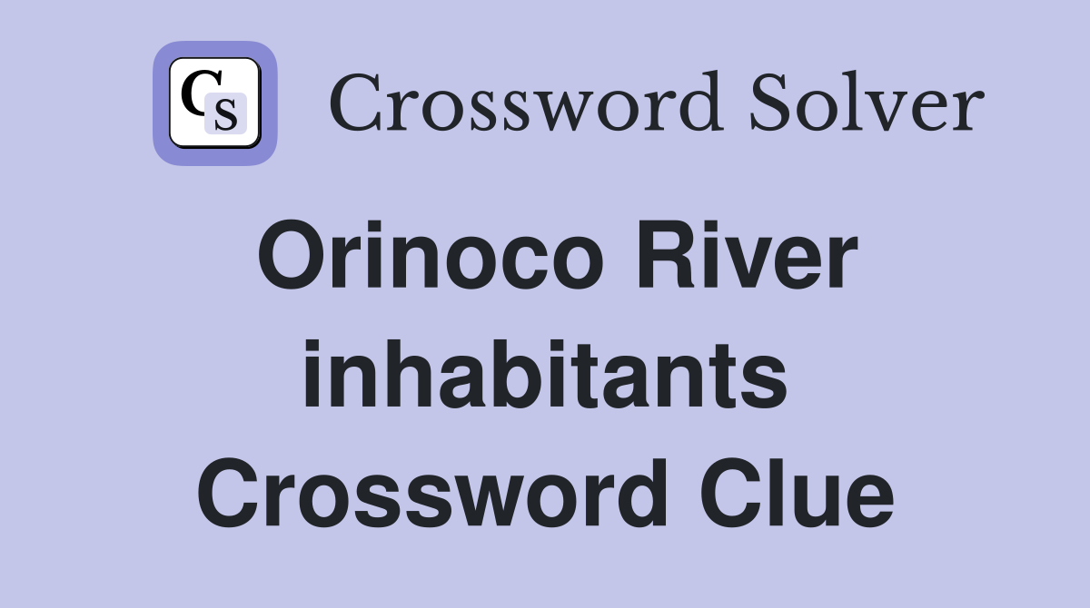 Orinoco River inhabitants Crossword Clue