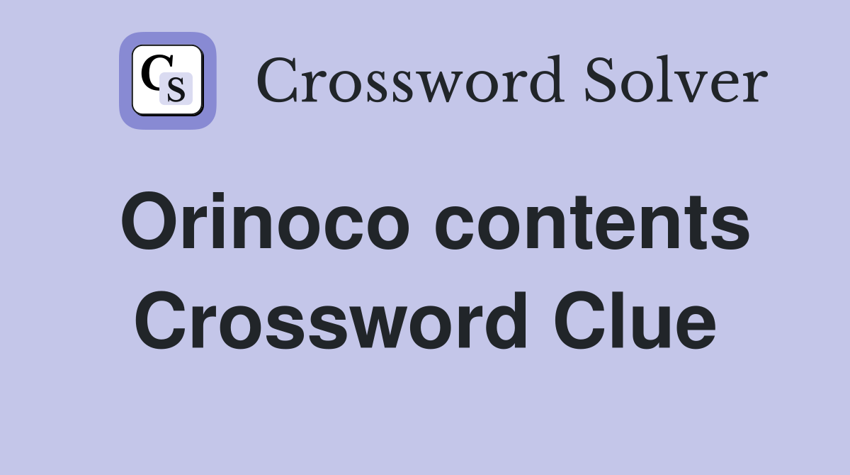 Orinoco contents Crossword Clue