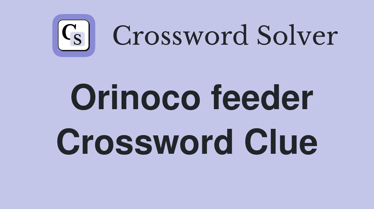 Orinoco feeder Crossword Clue