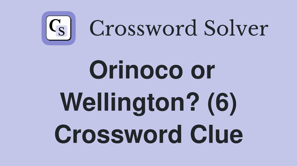 Orinoco or Wellington? (6) Crossword Clue